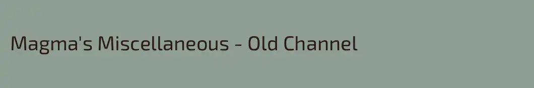 Magma's Miscellaneous - Old Channel